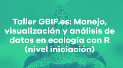 III Taller GBIF.es: Manejo, visualización y análisis de datos en ecología con R (nivel iniciación) - 2020
